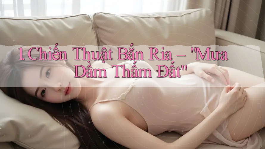 1. Chiến Thuật Bắn Ria – “Mưa Dầm Thấm Đất”