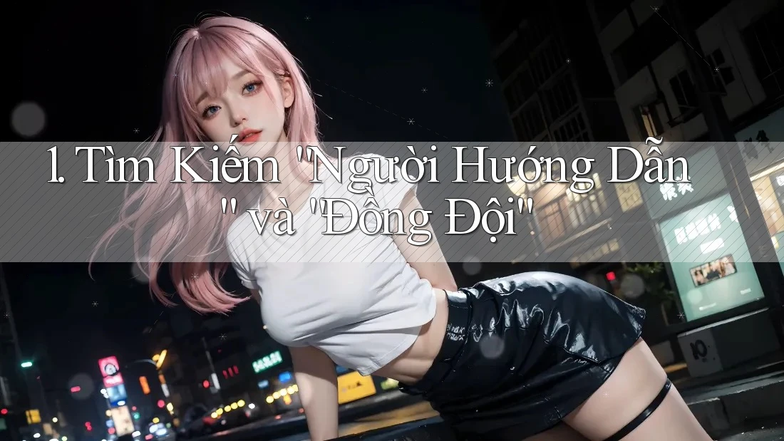 1. Tìm Kiếm “Người Hướng Dẫn” và “Đồng Đội”