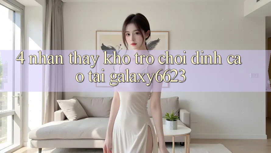 4. Nhận thấy Kho Trò Chơi Đỉnh Cao Tại Galaxy6623