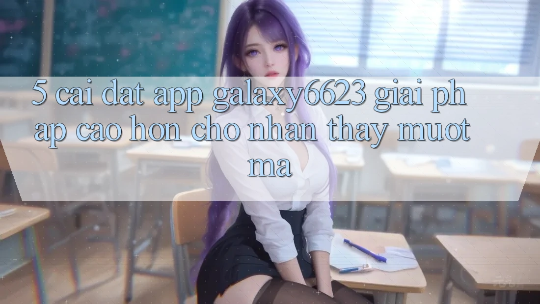 5. Cài đặt App Galaxy6623 - Giải Pháp Cao hơn Cho Nhận thấy Mượt mà 5. Cài đặt App Galaxy6623 - Giải Pháp Cao hơn Cho Nhận thấy Mượt mà