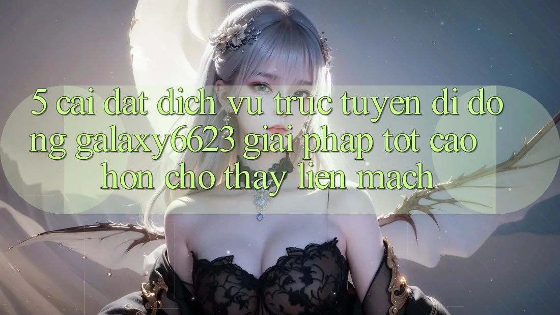 5. Cài đặt Dịch vụ trực tuyến di động Galaxy6623 - Giải Pháp Tốt cao hơn Cho Thấy Liền mạch 5. Cài đặt Dịch vụ trực tuyến di động Galaxy6623 - Giải Pháp Tốt cao hơn Cho Thấy Liền mạch