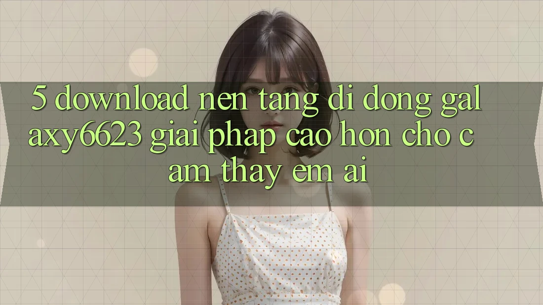 5. Download Nền tảng di động Galaxy6623 - Giải Pháp Cao hơn Cho Cảm thấy Êm ái 5. Download Nền tảng di động Galaxy6623 - Giải Pháp Cao hơn Cho Cảm thấy Êm ái
