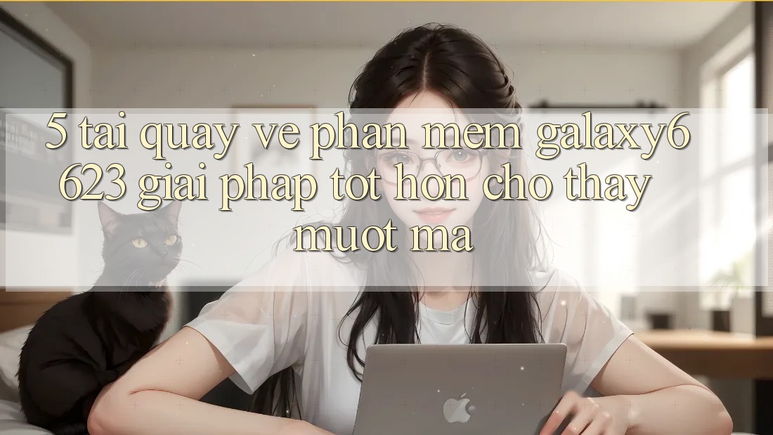 5. Tải quay về Phần mềm Galaxy6623 - Giải Pháp Tốt hơn Cho Thấy Mượt Mà 5. Tải quay về Phần mềm Galaxy6623 - Giải Pháp Tốt hơn Cho Thấy Mượt Mà