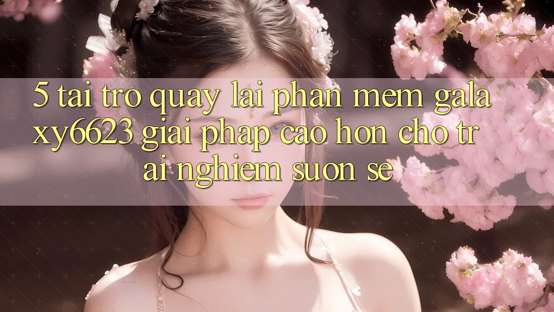5. Tải trở quay lại Phần mềm Galaxy6623 - Giải Pháp Cao hơn Cho Trải Nghiệm Suôn sẻ 5. Tải trở quay lại Phần mềm Galaxy6623 - Giải Pháp Cao hơn Cho Trải Nghiệm Suôn sẻ