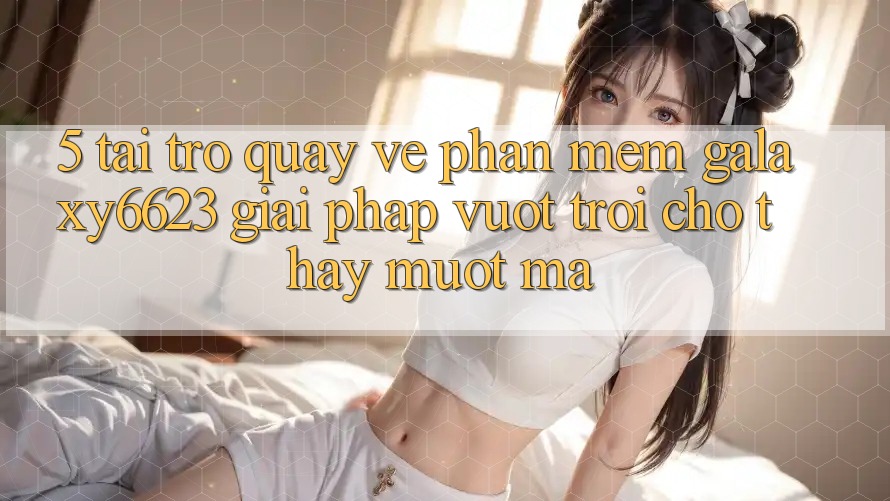 5. Tải trở quay về Phần mềm Galaxy6623 - Giải Pháp Vượt Trội Cho Thấy Mượt Mà 5. Tải trở quay về Phần mềm Galaxy6623 - Giải Pháp Vượt Trội Cho Thấy Mượt Mà