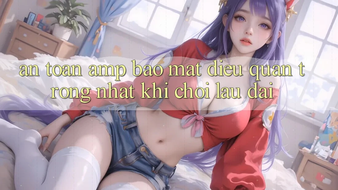 An toàn &amp; bảo mật – điều quan trọng nhất khi chơi lâu dài