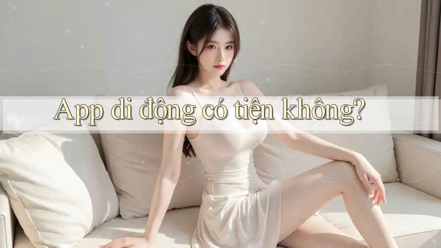 App di động có tiện không?