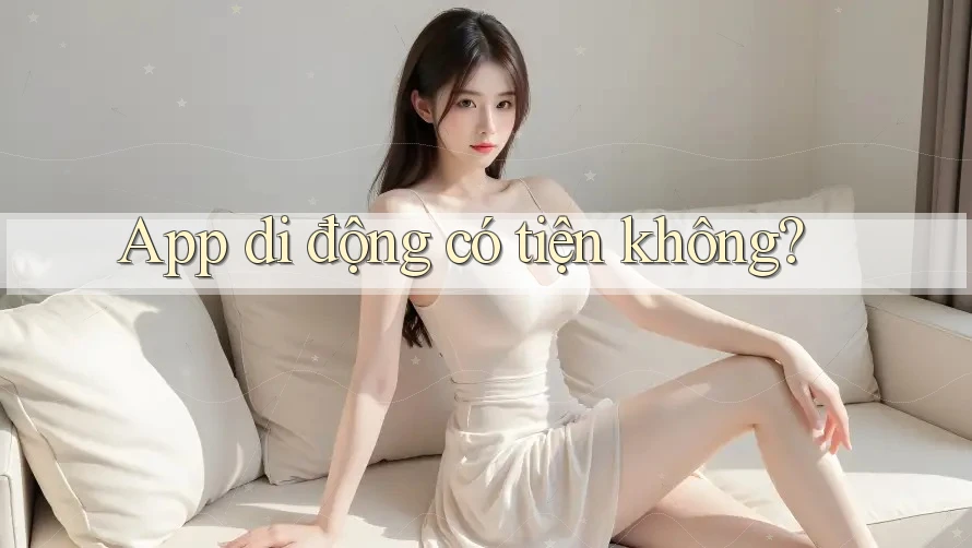 App di động có tiện không?