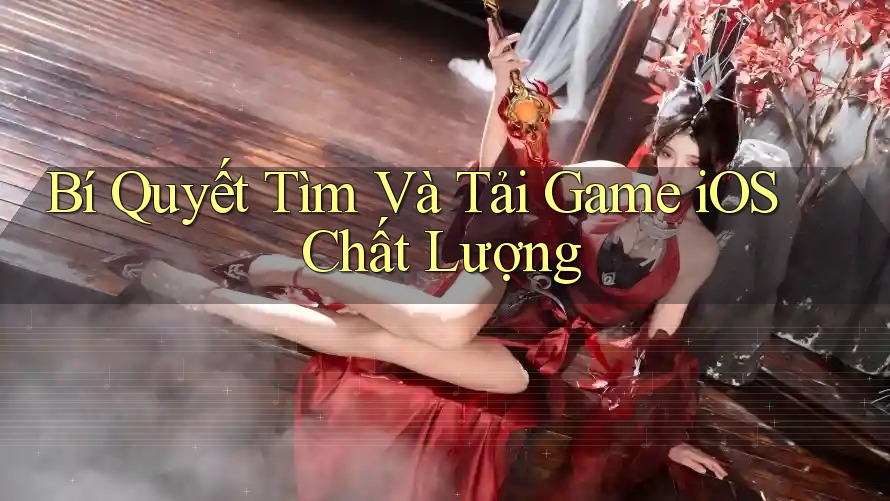 Bí Quyết Tìm Và Tải Game iOS Chất Lượng