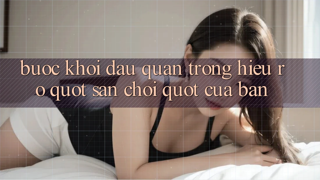 Bước Khởi Đầu Quan Trọng: Hiểu Rõ " Sân Chơi" Của Bạn