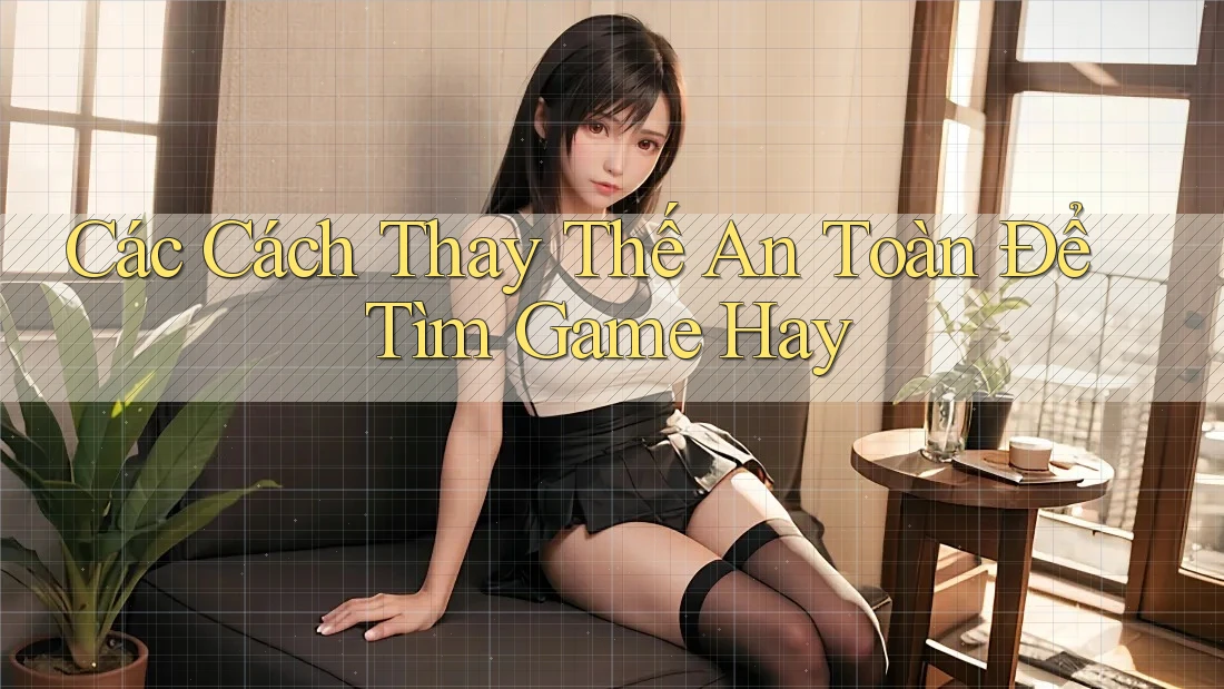 Các Cách Thay Thế An Toàn Để Tìm Game Hay