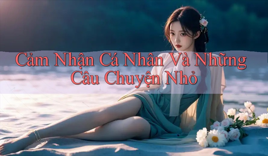 Cảm Nhận Cá Nhân Và Những Câu Chuyện Nhỏ