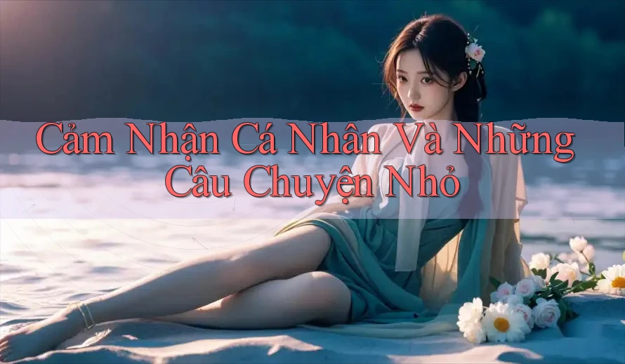 Cảm Nhận Cá Nhân Và Những Câu Chuyện Nhỏ