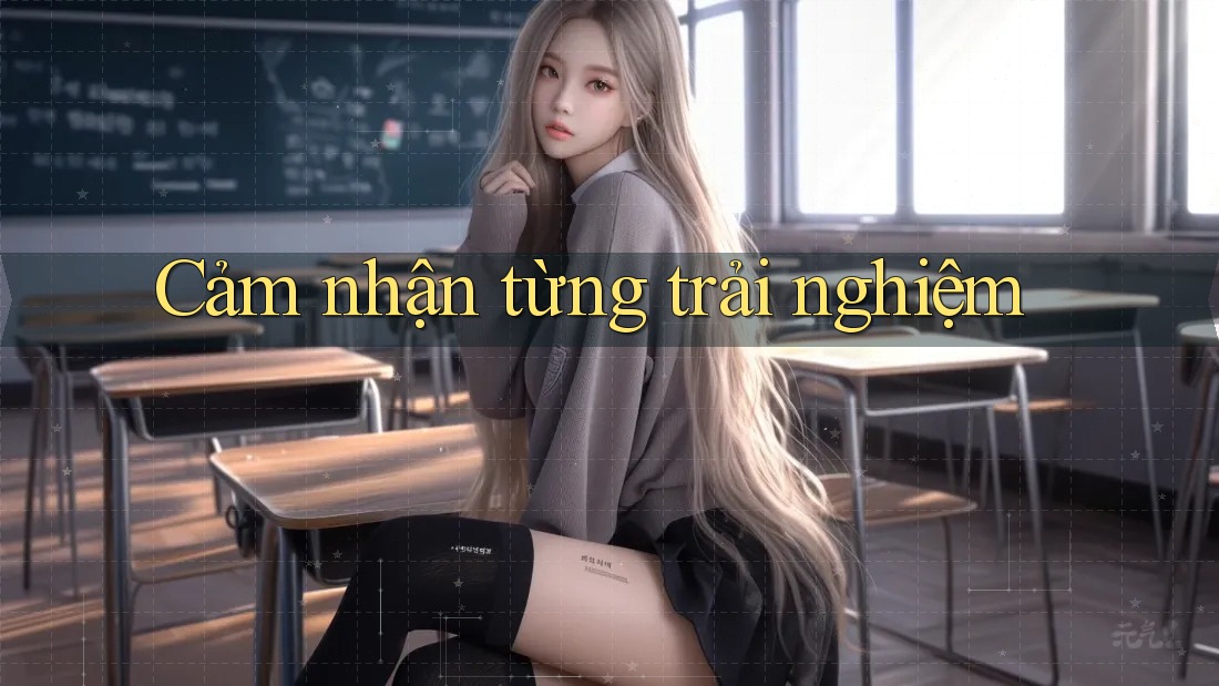 Cảm nhận từng trải nghiệm