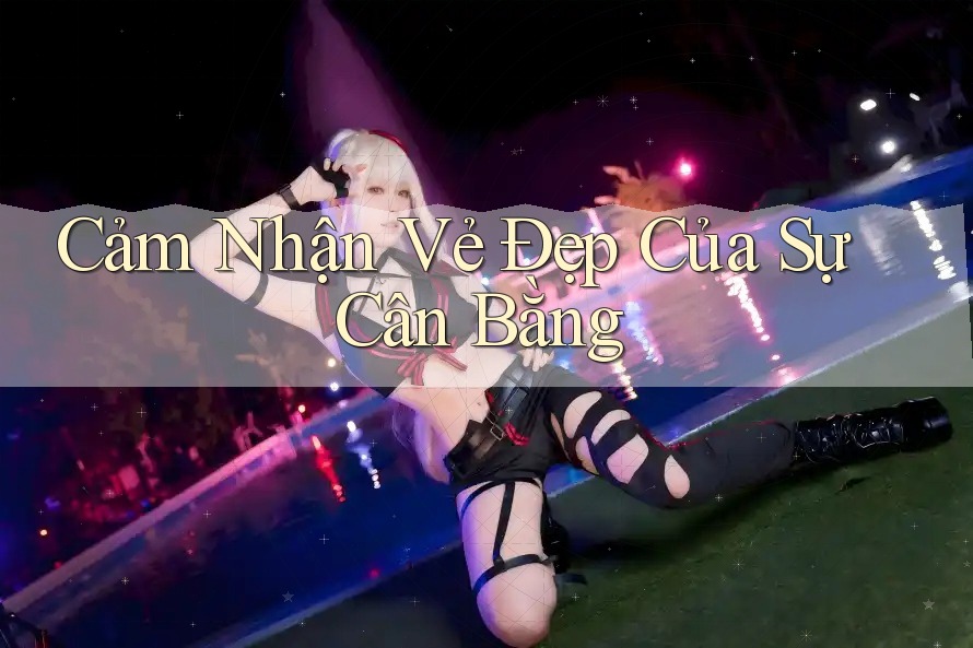 Cảm Nhận Vẻ Đẹp Của Sự Cân Bằng