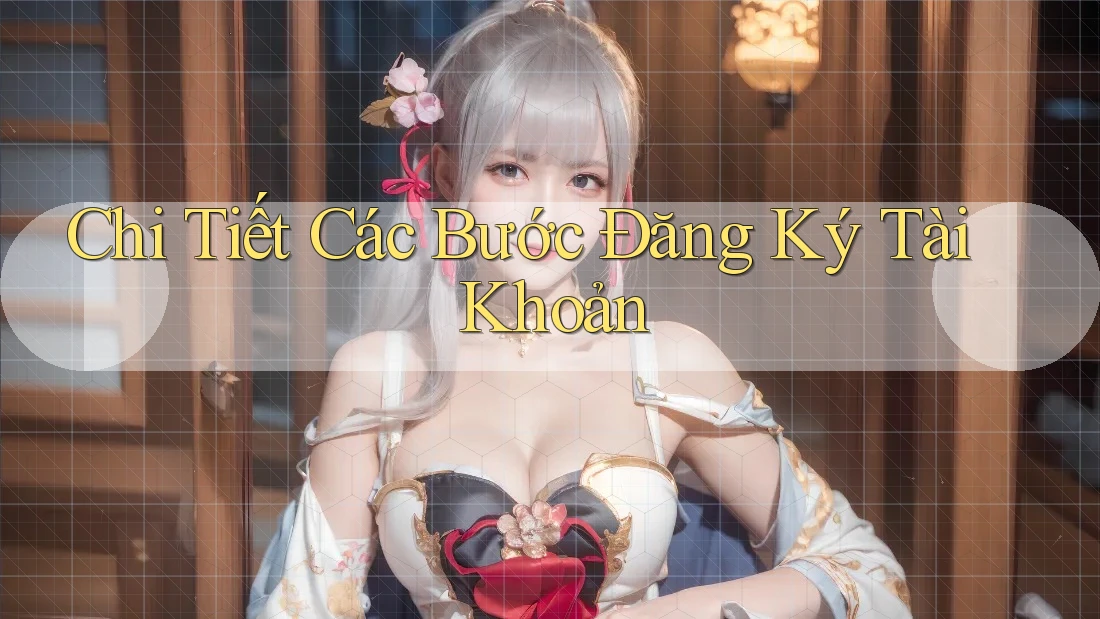 Chi Tiết Các Bước Đăng Ký Tài Khoản