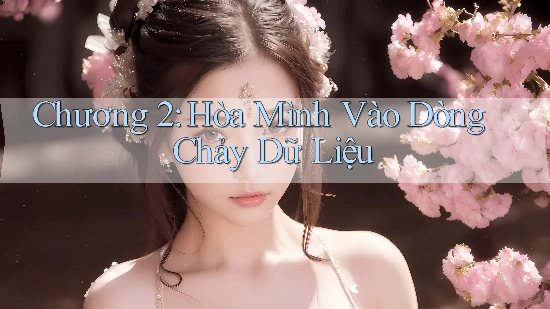 Chương 2: Hòa Mình Vào Dòng Chảy Dữ Liệu