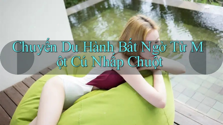 Chuyến Du Hành Bất Ngờ Từ Một Cú Nhấp Chuột