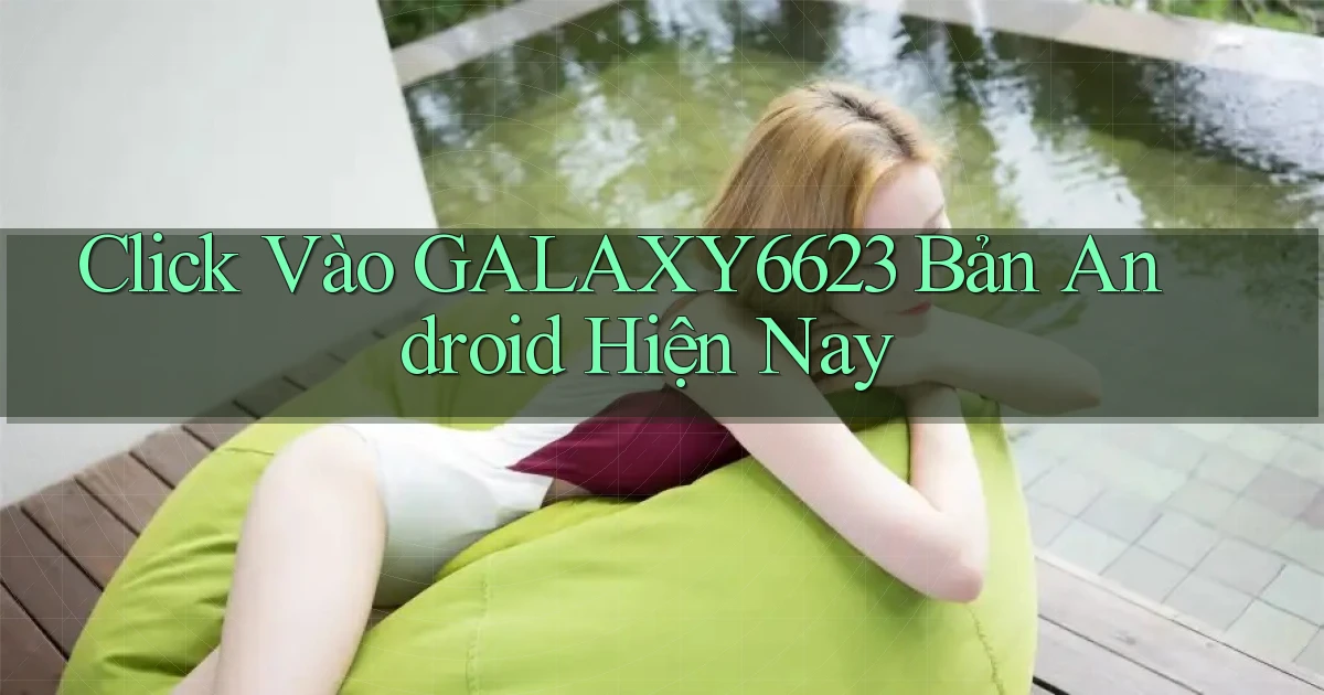 click vào galaxy6623 bản android hiện nay