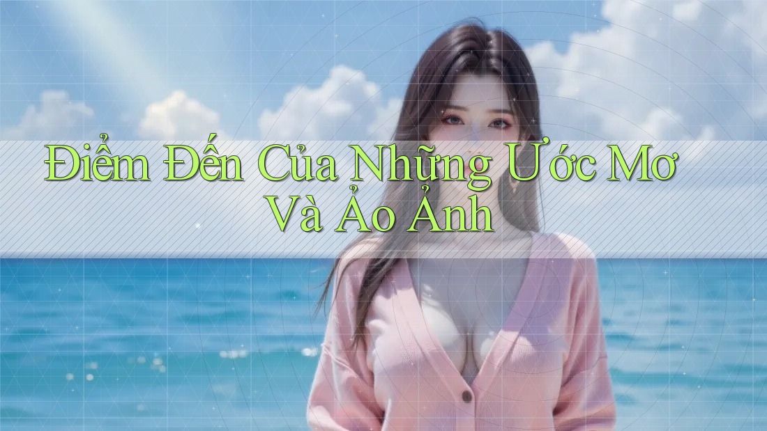 Điểm Đến Của Những Ước Mơ Và Ảo Ảnh