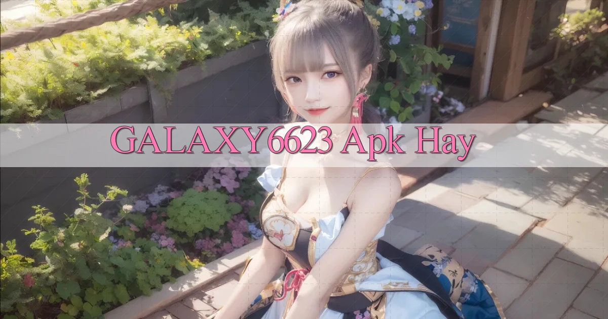 galaxy6623 apk hay