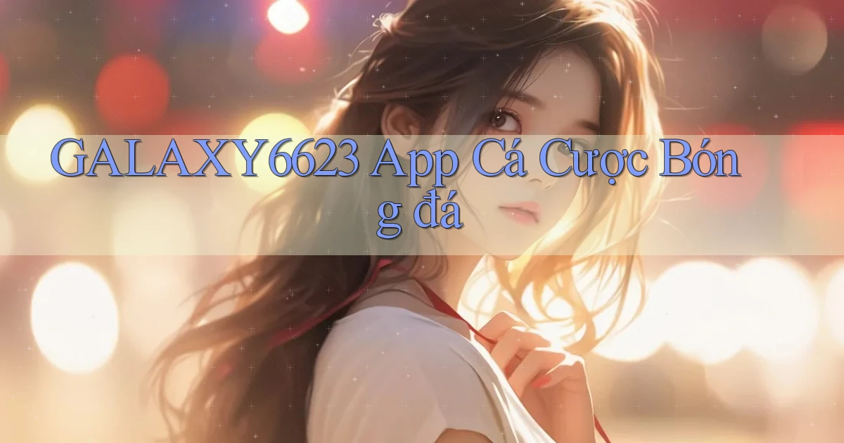 galaxy6623 app cá cược bóng đá