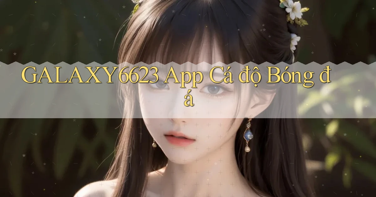 galaxy6623 app cá độ bóng đá