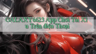 galaxy6623 app chơi tài xỉu trên điện thoại