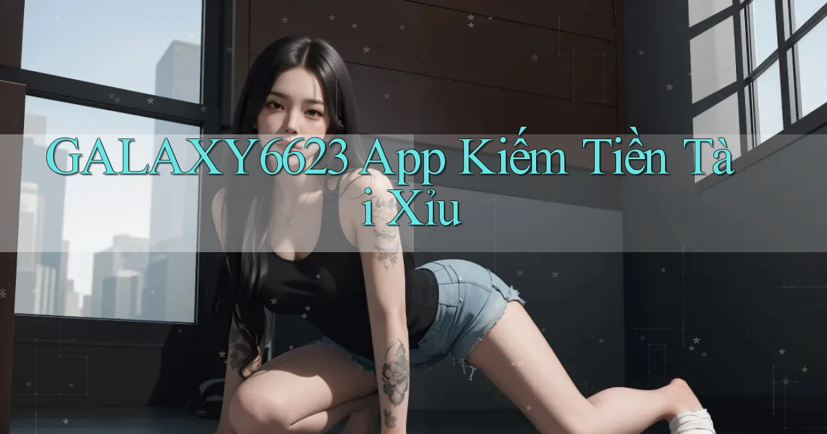 galaxy6623 app kiếm tiền tài xỉu