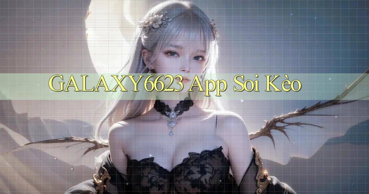 galaxy6623 app soi kèo