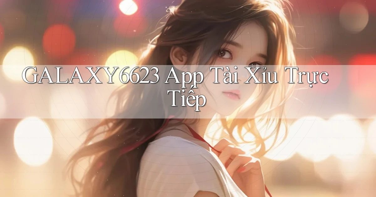 galaxy6623  app tài xỉu trực tiếp