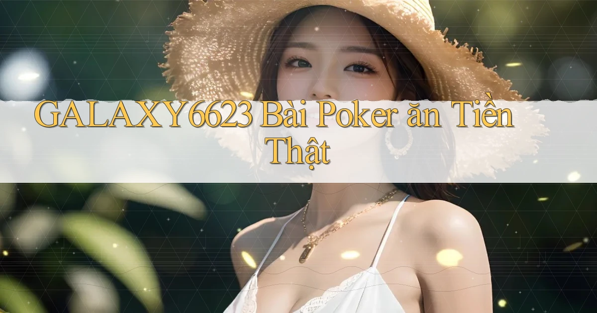 galaxy6623 bài poker ăn tiền thật