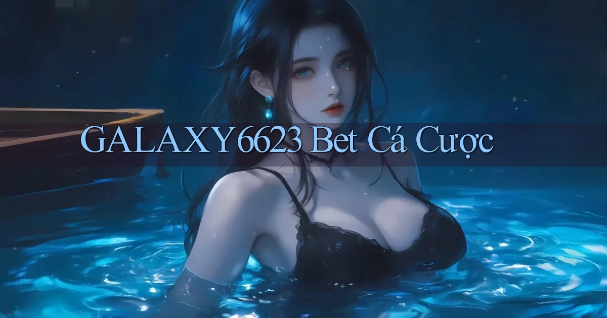 galaxy6623 bet cá cược