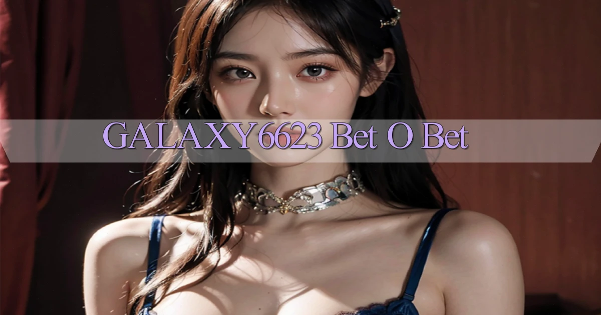 galaxy6623 bet o bet