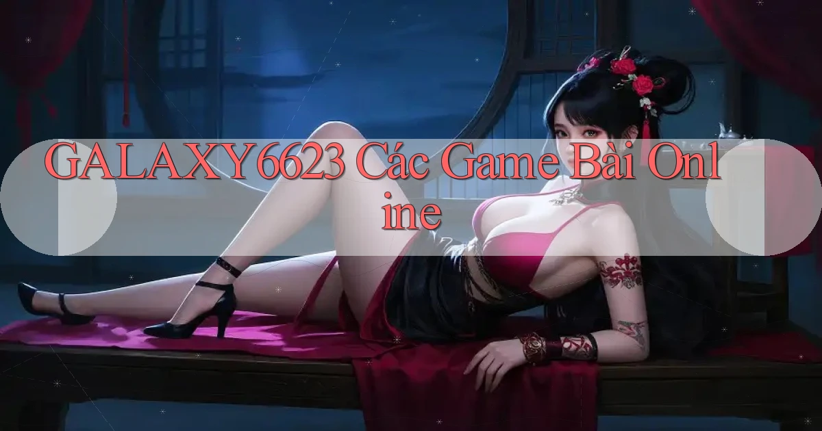 galaxy6623 các game bài online