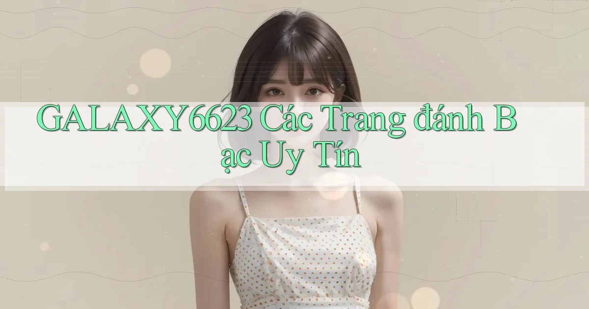 galaxy6623 các trang đánh bạc uy tín