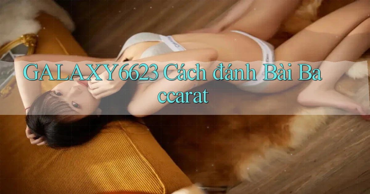 galaxy6623 cách đánh bài baccarat