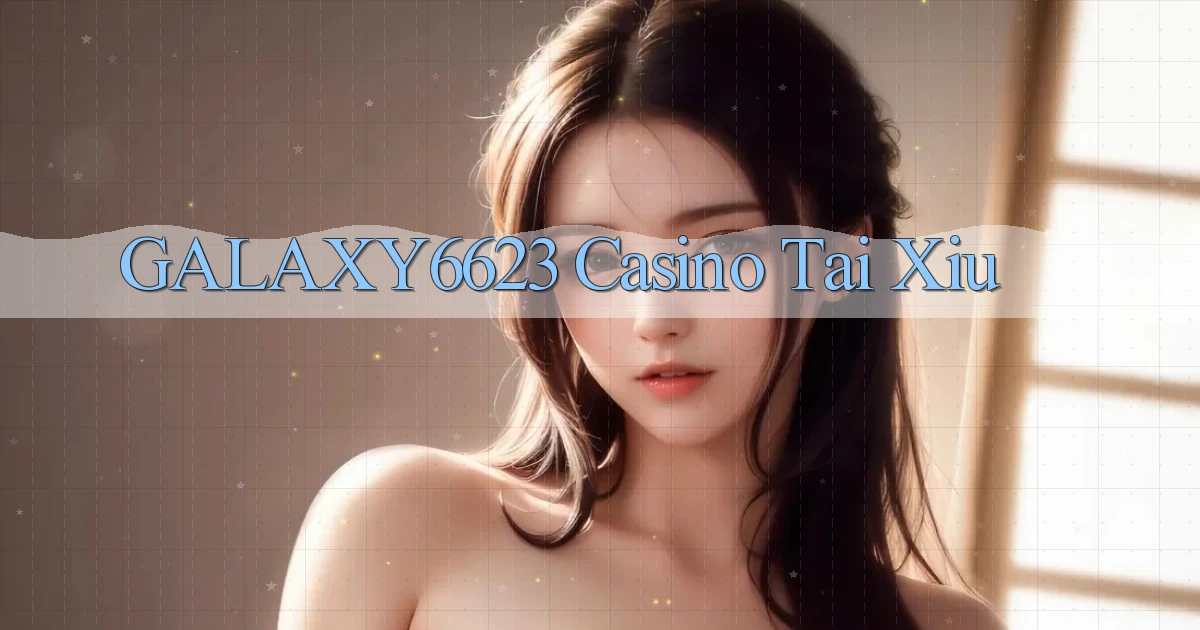 galaxy6623 casino tài xỉu