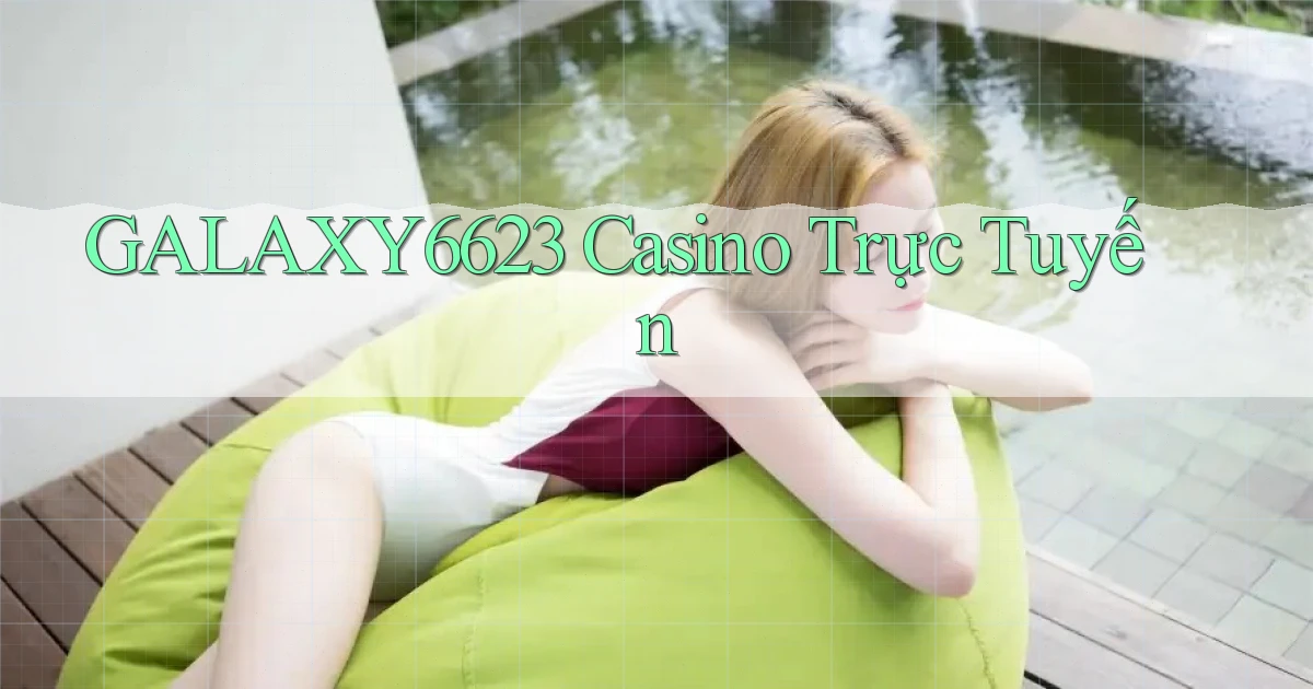 galaxy6623 casino trực tuyến