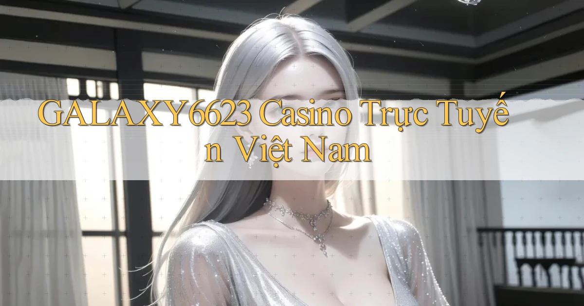 galaxy6623 casino trực tuyến việt nam
