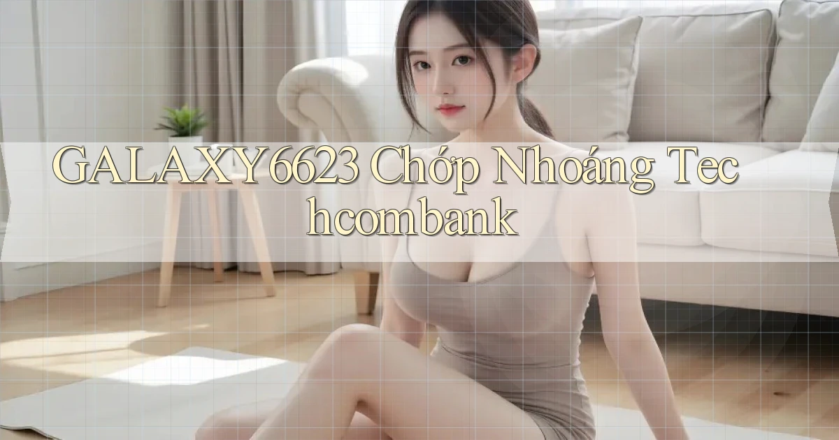 galaxy6623 chớp nhoáng techcombank