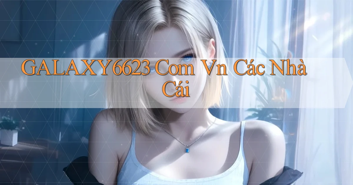 galaxy6623 com vn các nhà cái