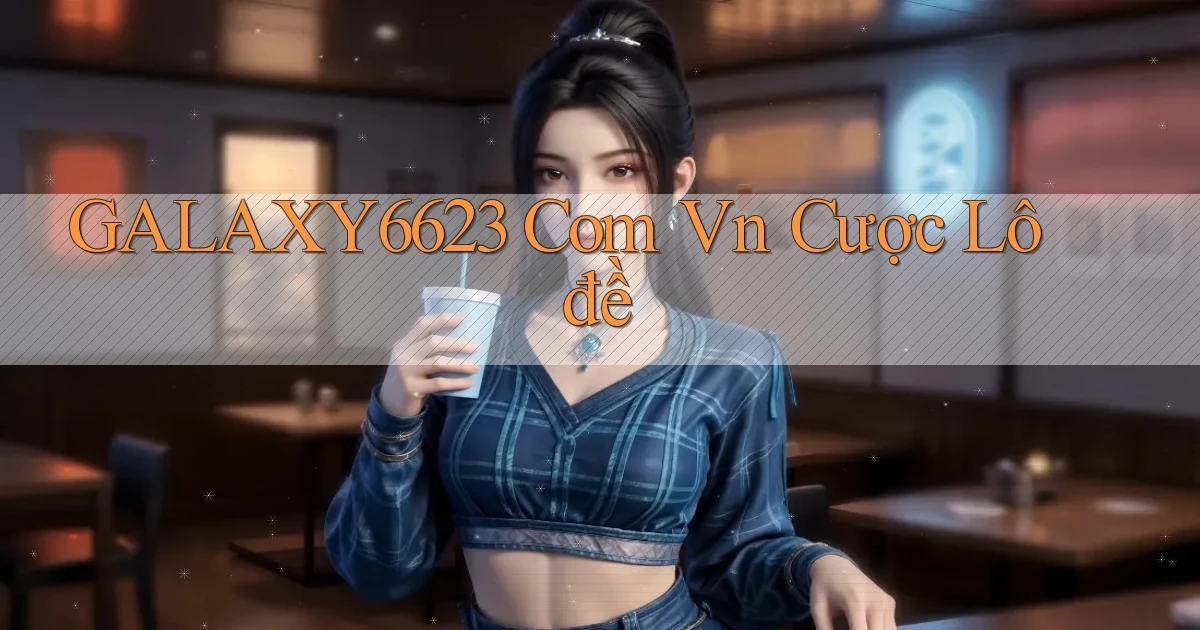 galaxy6623 com vn cược lô đề