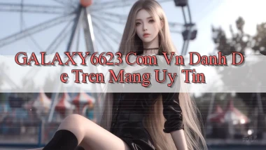galaxy6623 com vn danh de tren mang uy tin