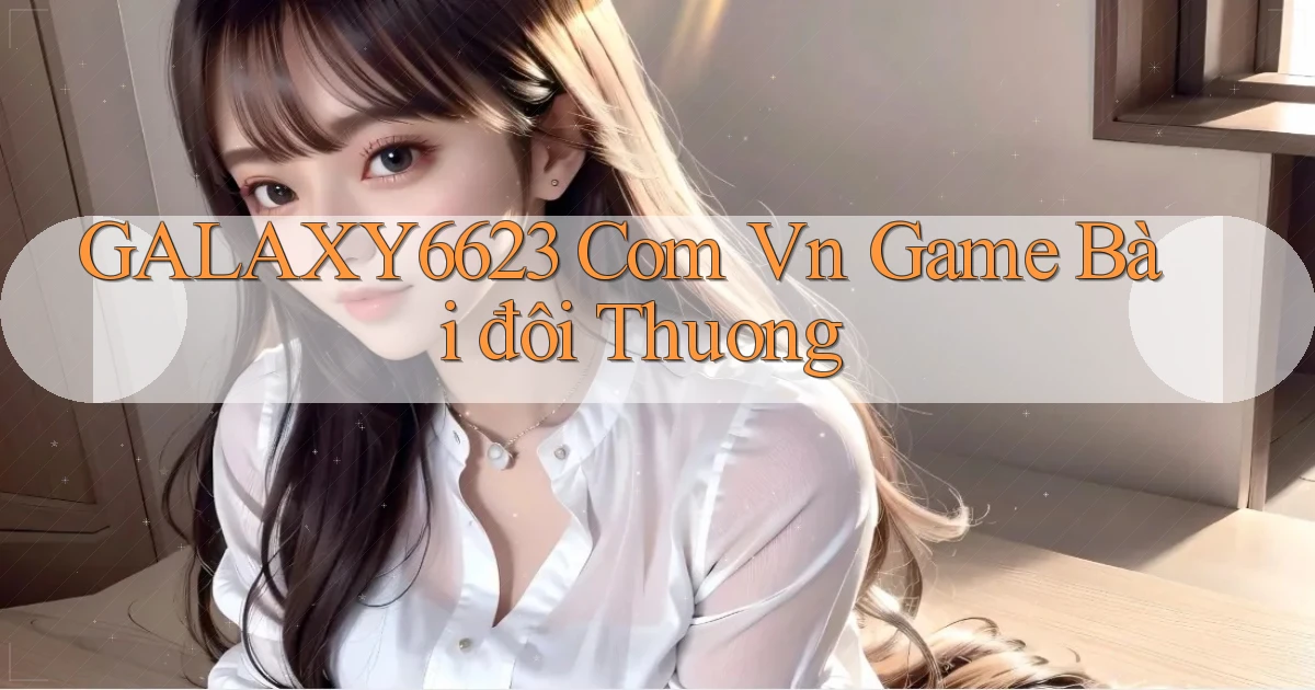 galaxy6623 com vn game bài đôi thuong