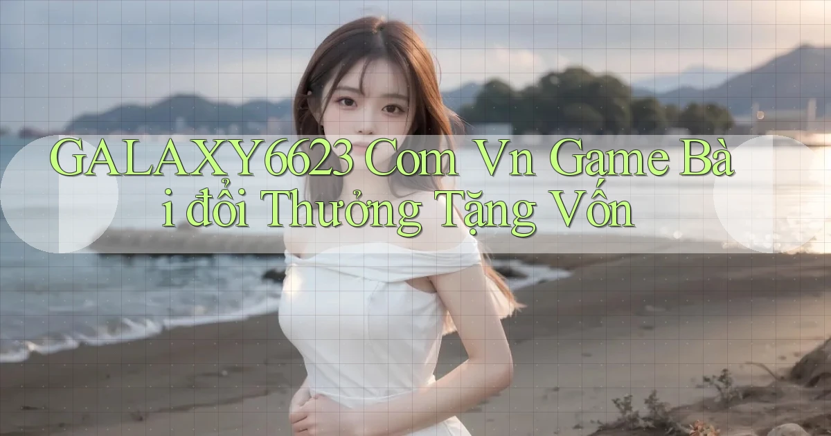 galaxy6623 com vn game bài đổi thưởng tặng vốn