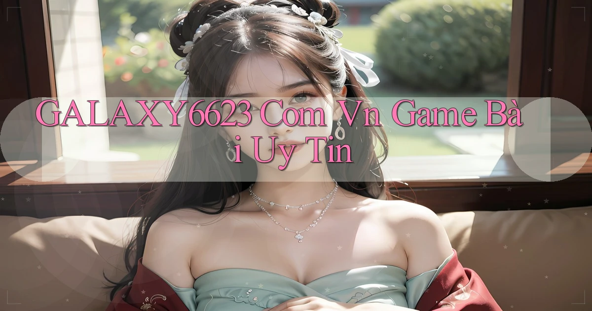 galaxy6623 com vn game bài uy tin