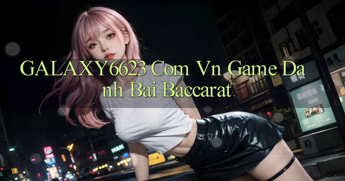galaxy6623 com vn game danh bai baccarat