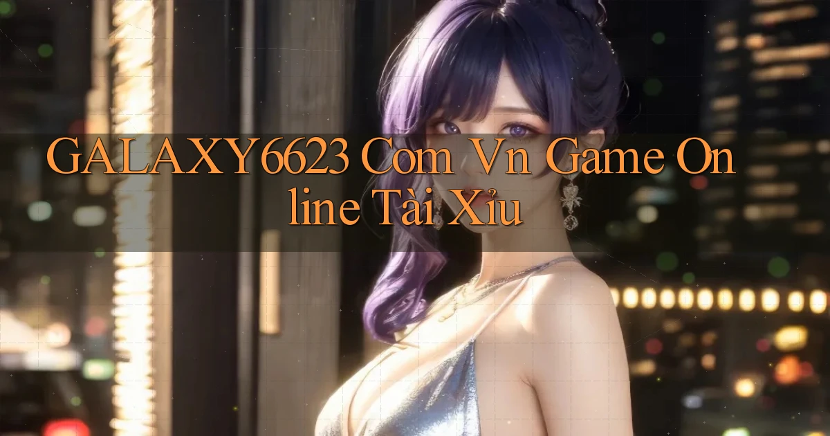 galaxy6623 com vn game online tài xỉu
