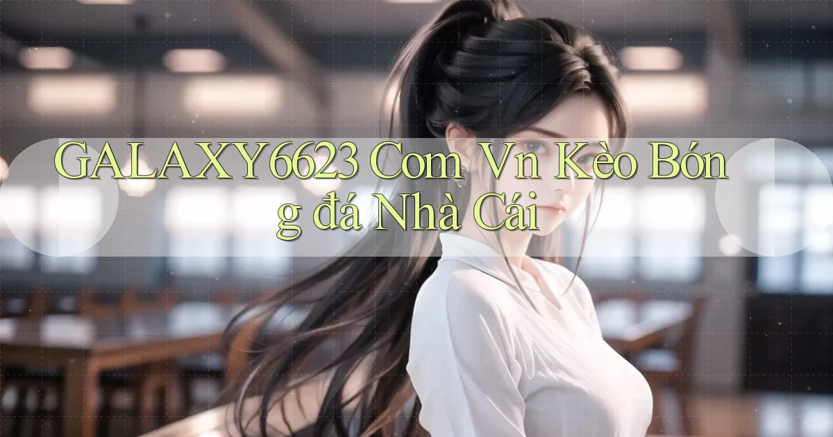 galaxy6623 com vn kèo bóng đá nhà cái